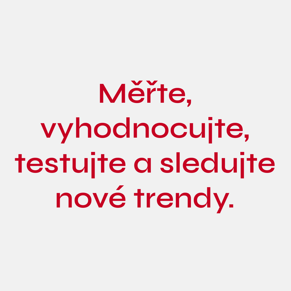 Měřte, vyhodnocujte, testujte a sledujte nové trendy.