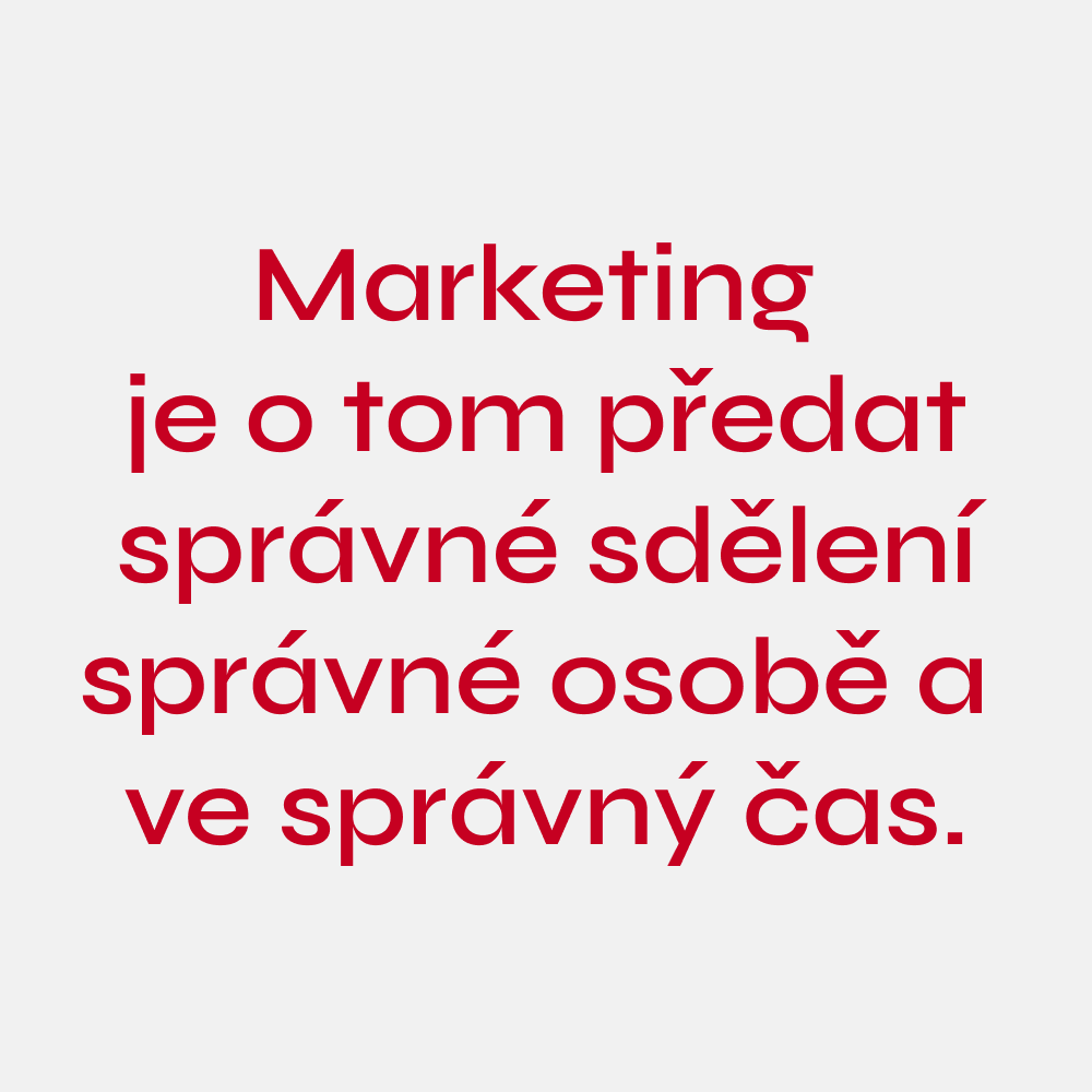 Marketing je o tom předat správné sdělení správné osobě a ve správný čas.